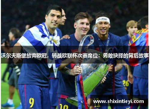 沃尔夫斯堡放弃欧冠，转战欧联杯次赛席位：勇敢抉择的背后故事