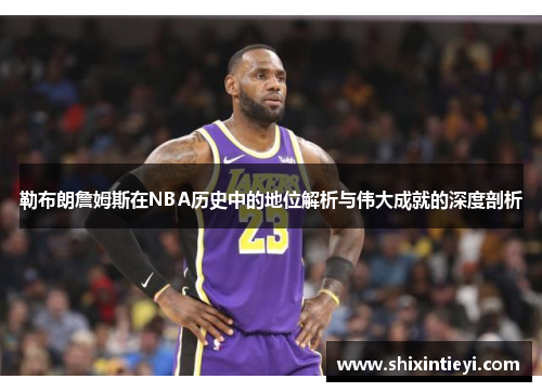 勒布朗詹姆斯在NBA历史中的地位解析与伟大成就的深度剖析