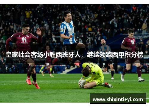 皇家社会客场小胜西班牙人，继续领跑西甲积分榜
