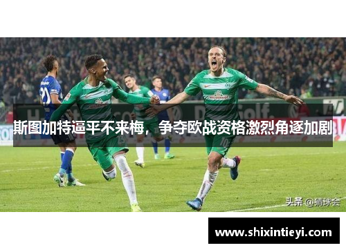 斯图加特逼平不来梅，争夺欧战资格激烈角逐加剧