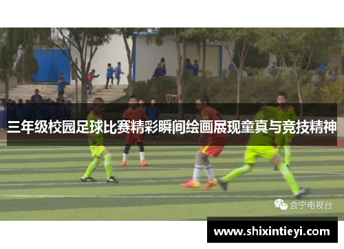 三年级校园足球比赛精彩瞬间绘画展现童真与竞技精神