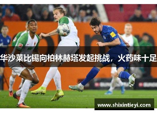 华沙莱比锡向柏林赫塔发起挑战，火药味十足