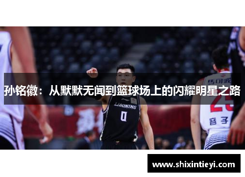 孙铭徽：从默默无闻到篮球场上的闪耀明星之路