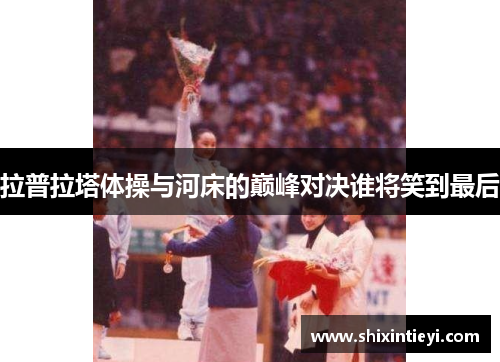 拉普拉塔体操与河床的巅峰对决谁将笑到最后