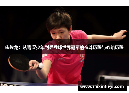 朱俊龙：从青涩少年到乒乓球世界冠军的奋斗历程与心路历程