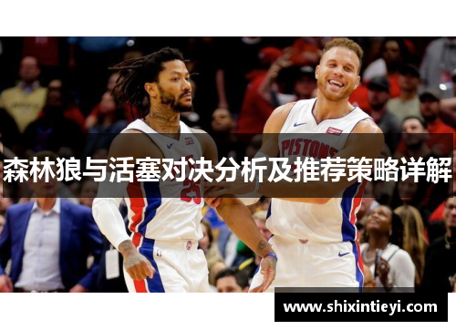 森林狼与活塞对决分析及推荐策略详解