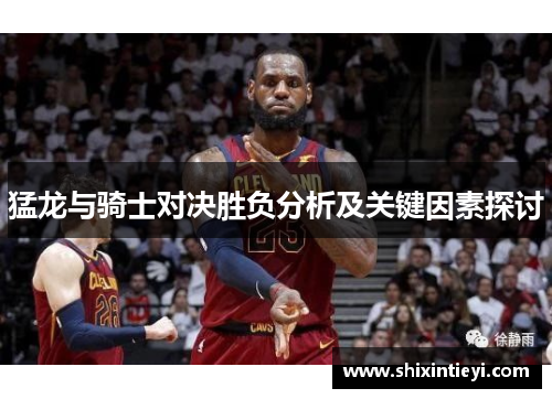 猛龙与骑士对决胜负分析及关键因素探讨