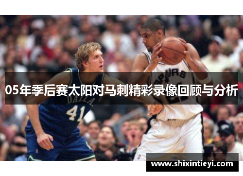 05年季后赛太阳对马刺精彩录像回顾与分析
