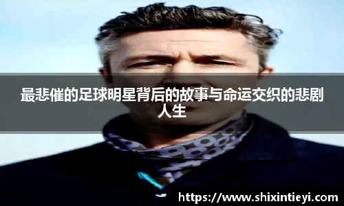 最悲催的足球明星背后的故事与命运交织的悲剧人生
